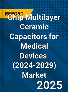 Global Chip Multilayer Ceramic Capacitors for Medical Devices Industry