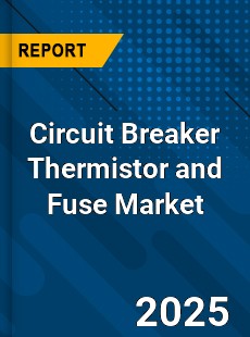 Global Circuit Breaker Thermistor and Fuse Market