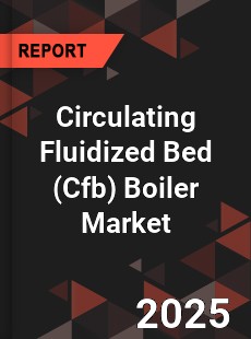 COVID 19 Outbreak Global Circulating Fluidized Bed Boiler Industry