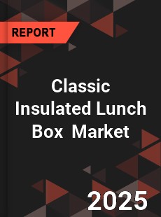 Classic Insulated Lunch Box Global and China Top Players Market