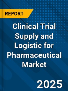 Global Clinical Trial Supply and Logistic for Pharmaceutical Market