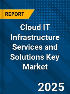 Global Cloud IT Infrastructure Services and Solutions Key Market