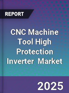 Global CNC Machine Tool High Protection Inverter Industry