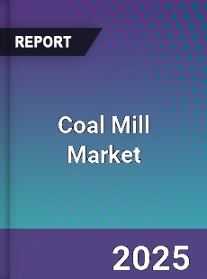 Coal Mill Market Industry Analysis Market Size Share Trends