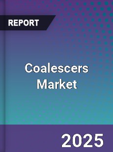 Coalescers Market Industry Analysis Market Size Share Trends