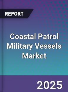 Global Coastal Patrol Military Vessels Market
