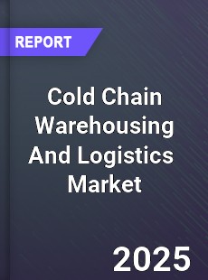 Cold Chain Warehousing And Logistics Market