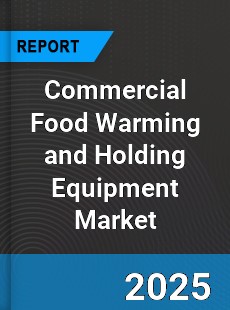 Global Commercial Food Warming and Holding Equipment Market