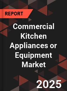 Commercial Kitchen Appliances or Equipment Market