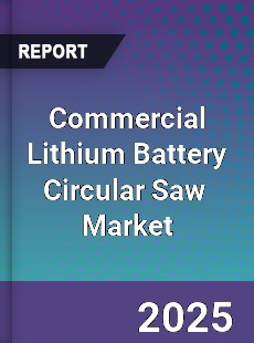 Global Commercial Lithium Battery Circular Saw Industry