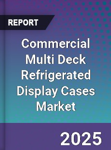 Commercial Multi Deck Refrigerated Display Cases Market