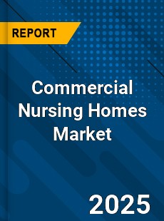 Commercial Nursing Homes Global and China Top Players Market