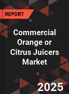Commercial Orange or Citrus Juicers Market