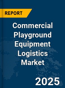Global Commercial Playground Equipment Logistics Market