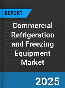 Global Commercial Refrigeration and Freezing Equipment Market