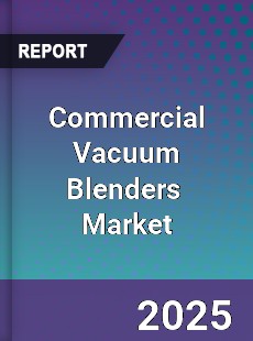 Commercial Vacuum Blenders Global and China Top Players Market