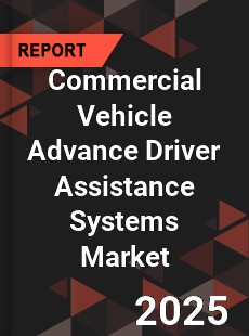 Global Commercial Vehicle Advance Driver Assistance Systems Market