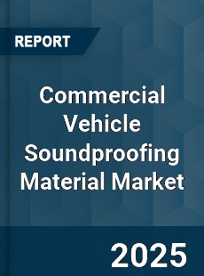 Global Commercial Vehicle Soundproofing Material Market