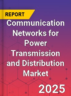 Communication Networks for Power Transmission and Distribution Market