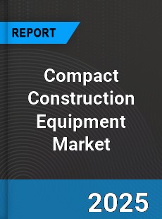 Report on Global Compact Construction Equipment Market