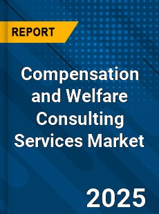 Compensation and Welfare Consulting Services Market