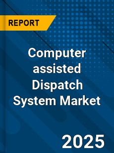 Computer assisted Dispatch System Market