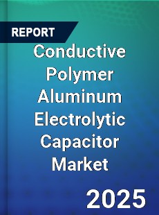 Conductive Polymer Aluminum Electrolytic Capacitor Market
