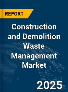 Global Construction and Demolition Waste Management Market