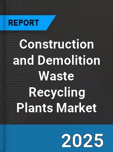 Global Construction and Demolition Waste Recycling Plants Industry
