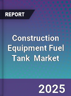 Construction Equipment Fuel Tank Global and China Top Players Market