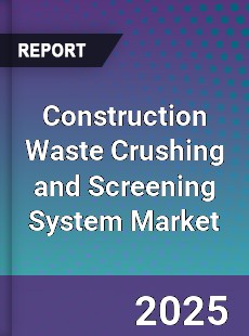 Construction Waste Crushing and Screening System Market