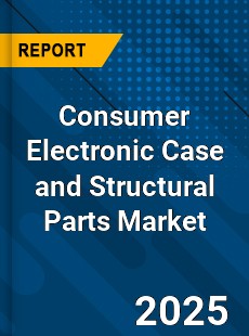 Consumer Electronic Case and Structural Parts Global Market