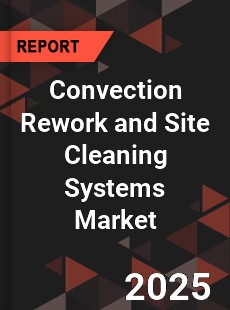 COVID 19 Outbreak Global Convection Rework and Site Cleaning Systems Industry