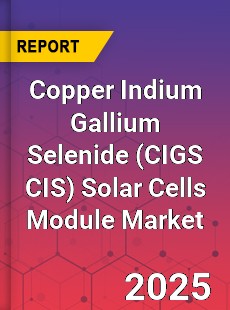 Global Copper Indium Gallium Selenide Solar Cells Module Market