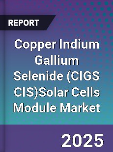 Global Copper Indium Gallium Selenide Solar Cells Module Market