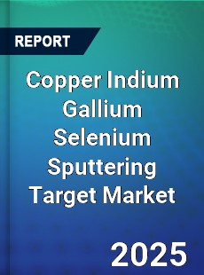 Copper Indium Gallium Selenium Sputtering Target Market
