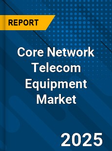 Global Core Network Telecom Equipment Market