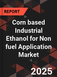 Global Corn based Industrial Ethanol for Non fuel Application Market