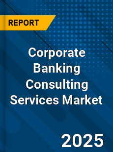 Global Corporate Banking Consulting Services Market