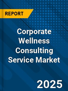 Report on Global Corporate Wellness Consulting Service
