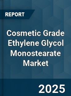 Cosmetic Grade Ethylene Glycol Monostearate Market