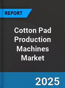 Cotton Pad Production Machines Global Market