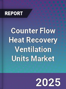 Counter Flow Heat Recovery Ventilation Units Market