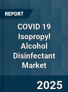Global COVID 19 Isopropyl Alcohol Disinfectant Market