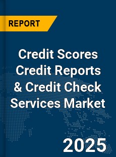 Global Credit Scores Credit Reports amp Credit Check Services Market