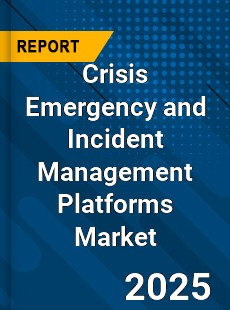 Global Crisis Emergency and Incident Management Platforms Market