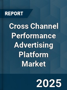 Global Cross Channel Performance Advertising Platform Market