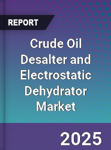 Global Crude Oil Desalter and Electrostatic Dehydrator Market