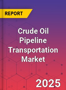 Global Crude Oil Pipeline Transportation Industry
