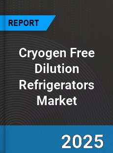 Global Cryogen Free Dilution Refrigerators Market